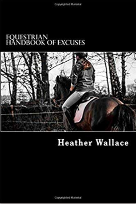 The Equestrian Handbook of Excuses by Heather Wallace