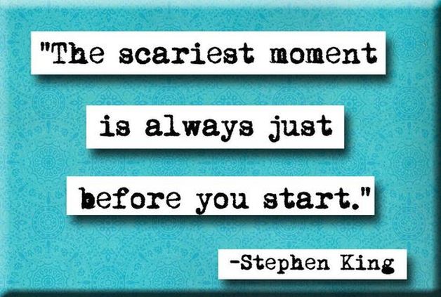 The scariest moment is just before you start. - Steven King Quote