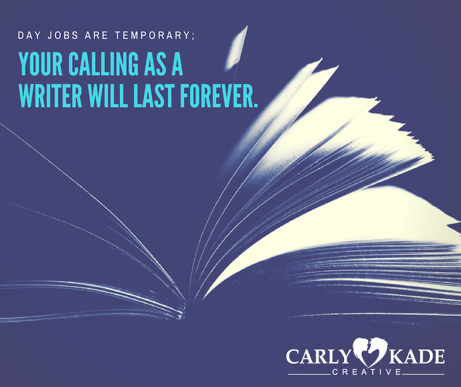 Day Jobs are Temporary, Your Calling as A Writer Will Last Forever