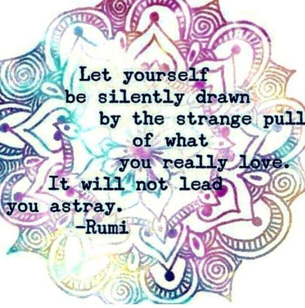 Let yourself be silently drawn Rumi quote