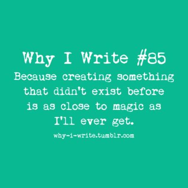 Being a writer means you create something that never existed before